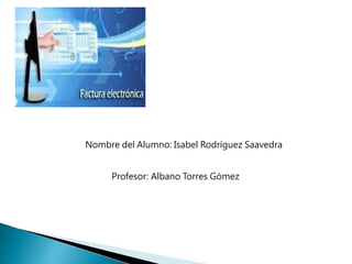 Nombre del Alumno: Isabel Rodríguez Saavedra
Profesor: Albano Torres Gómez
 