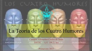 La Teoría de los Cuatro Humores
Campos Villaseñor Carlos de Jesús
DHTIC L/I 19-21 hrs
Primavera 2017
 