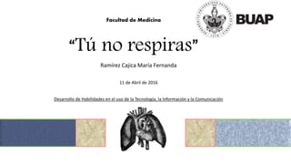 Facultad de Medicina
“Tú no respiras”
Ramírez Cajica María Fernanda
11 de Abril de 2016
Desarrollo de Habilidades en el uso de la Tecnología, la Información y la Comunicación
 