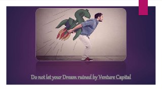 Do not let your Dreamruined by Venture Capital
 