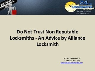Do Not Trust Non Reputable
Locksmiths - An Advice by Alliance
Locksmith
Tel: 203 256-1637(CT)
914 723-9343 (NY)
www.alliancelocksmiths.net

 