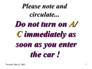 Please note and circulate... Do not turn on   A/C  immediately as soon as you enter the car !  