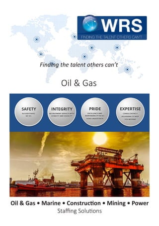 Finding the talent others can’t
Oil & Gas
Oil & Gas • Marine • Mining • Power • Construction
Chemicals • Trading • Manufacturing
Staffing Solutions
 