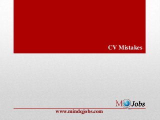 CV Mistakes




www.mindqjobs.com
 