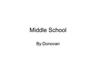 Middle School By:Donovan 