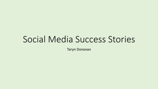 Social Media Success Stories
Taryn Donovan
 