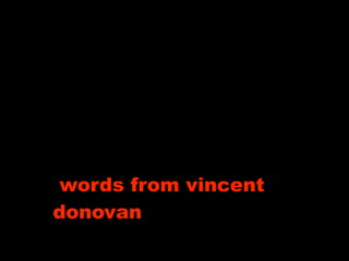 words from vincent
donovan
 