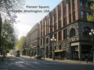 Pioneer	
  Square,	
  
SeaPle,	
  Washington,	
  USA	
  
 
