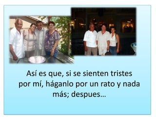 Asíesque, si se siententristespormí, háganlopor un rato y nada más; despues…