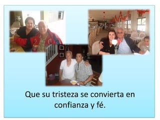 Quesutristeza se convierta en confianza y fé.