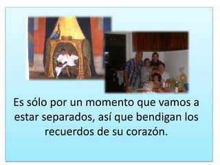 Es sólopor un momentoquevamos a estarseparados, asíquebendigan los recuerdos de sucorazón.