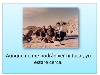 Aunque no me podránvernitocar, yoestarécerca.