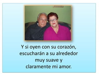 Y sioyen con sucorazón, escucharán a sualrededormuy suave yclaramente mi amor.