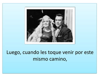 Luego, cuando les toque venirporestemismocamino,