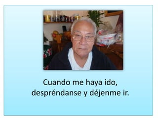 Cuando me hayaido, despréndanse y déjenmeir.