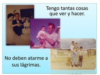 Tengotantascosasquever y hacer. No debenatarme a suslágrimas.