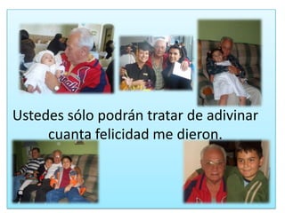 Ustedessólopodrántratar de adivinarcuantafelicidad me dieron.