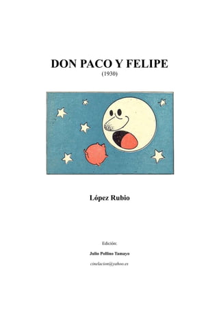 DON PACO Y FELIPE
(1930)
López Rubio
Edición:
Julio Pollino Tamayo
cinelacion@yahoo.es
 