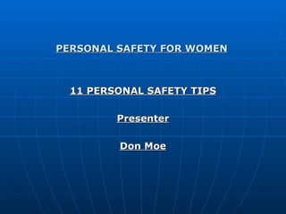 PERSONAL SAFETY FOR WOMEN   11 PERSONAL SAFETY TIPS Presenter Don Moe 