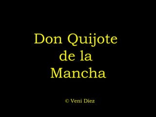 Don QuijoteDon Quijote
de lade la
ManchaMancha
© Veni Díez© Veni Díez
 