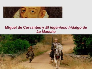 Miguel de Cervantes y El ingenioso hidalgo de
La Mancha
 