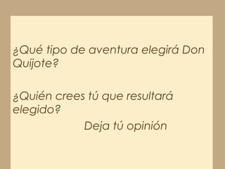HIP- HOP
¿Qué tipo de aventura elegirá Don
Quijote?
¿Quién crees tú que resultará
elegido?
Deja tú opinión
 
