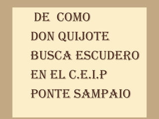 HIP- HOPDE COMO
DON QUIJOTE
BUSCA ESCUDERO
EN EL C.E.I.P
PONTE SAMPAIO
 