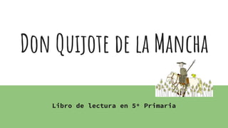 Don Quijote de la Mancha
Libro de lectura en 5º Primaria
 