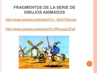 FRAGMENTOS DE LA SERIE DE
DIBUJOS ANIMADOS
http://www.youtube.com/watch?v=_WyO7yDvaJk
http://www.youtube.com/watch?v=RFuoyeL3Yz0
 