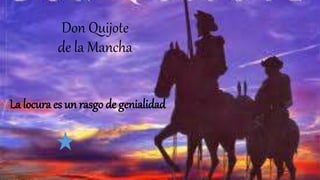 Don Quijote
de la Mancha
La locura es un rasgo de genialidad
 