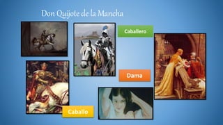 Don Quijote de la Mancha
Caballero
Dama
Caballo
 