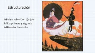 Estructuración
Relato sobre Don Quijote
Salida primera y segunda
Historias Insertadas
 