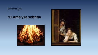 personajes
•El ama y la sobrina
 