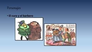 Personajes
• El cura y el barbero
 