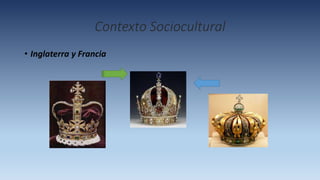 Contexto Sociocultural
• Inglaterra y Francia
 
