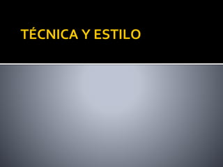 TÉCNICA Y ESTILO
 