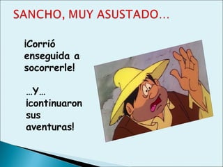 ¡Corrió
enseguida a
socorrerle!
…Y…
¡continuaron
sus
aventuras!
 