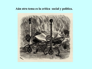 Aún otro tema es la crítica social y política.
 