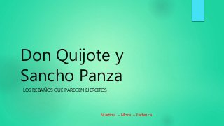 Don Quijote y
Sancho Panza
LOS REBAÑOS QUE PARECEN EJERCITOS.
Martina – Mora – Federica
 