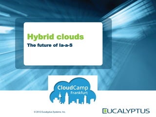 Hybrid clouds
The future of Ia-a-S




   © 2012 Eucalyptus Systems, Inc.
 