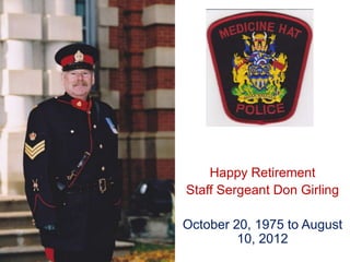 Happy Retirement
Staff Sergeant Don Girling

October 20, 1975 to August
         10, 2012
 