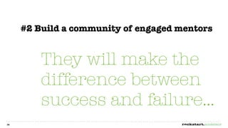 #2 Build a community of engaged mentors


         They will make the
         difference between
         success and failure...
14
 