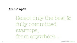 #3. Be open


         Select only the best &
         fully committed
         startups,
         from anywhere...
17
 