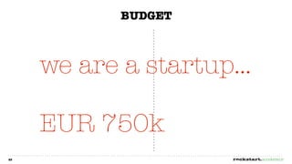 BUDGET



     we are a startup...

     EUR 750k
23
 