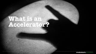 What is an
Accelerator?
 