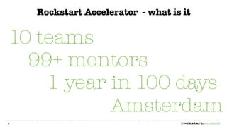 Rockstart Accelerator - what is it


10 teams
  99+ mentors
    1 year in 100 days
           Amsterdam
8
 