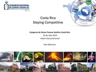 Costa Rica
Staying Competitive
Congreso de Zonas Francas Azofras Costa Rica
10 de Julio 2014
Hotel Intercontinental
Don Robinson
 