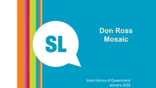 Don Ross
Mosaic
State Library of Queensland
January 2020
 
