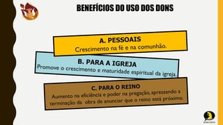 BENEFÍCIOS DO USO DOS DONS
 