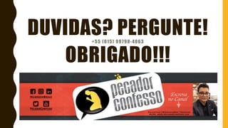 DUVIDAS? PERGUNTE!
+55 (015) 99798-4063
OBRIGADO!!!
 